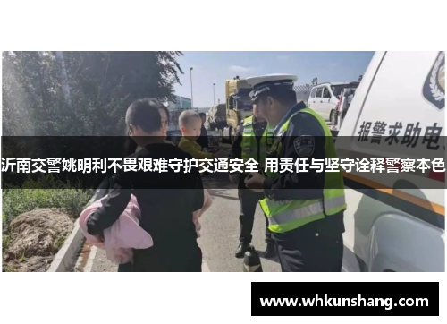 沂南交警姚明利不畏艰难守护交通安全 用责任与坚守诠释警察本色