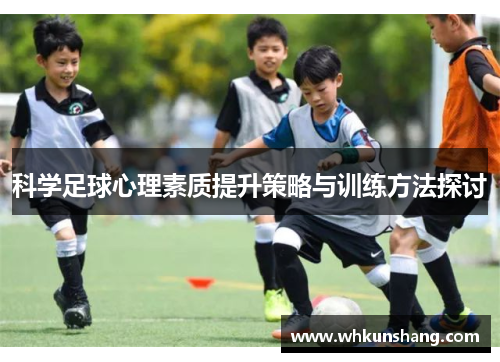 科学足球心理素质提升策略与训练方法探讨