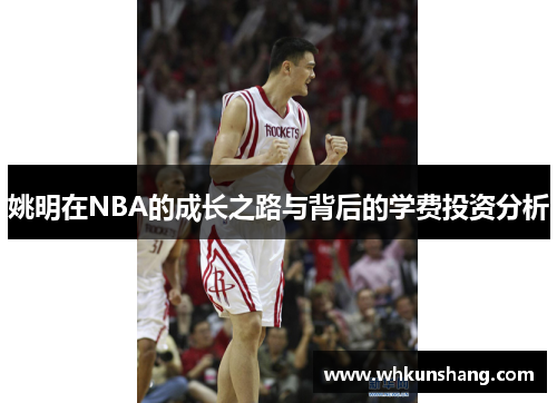 姚明在NBA的成长之路与背后的学费投资分析