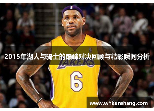 2015年湖人与骑士的巅峰对决回顾与精彩瞬间分析