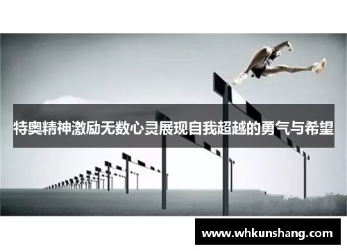 特奥精神激励无数心灵展现自我超越的勇气与希望