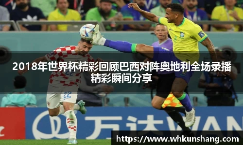 yy易游2018年世界杯精彩回顾巴西对阵奥地利全场录播精彩瞬间分享