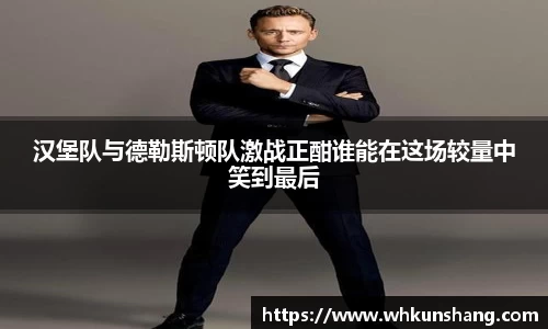 yy易游汉堡队与德勒斯顿队激战正酣谁能在这场较量中笑到最后